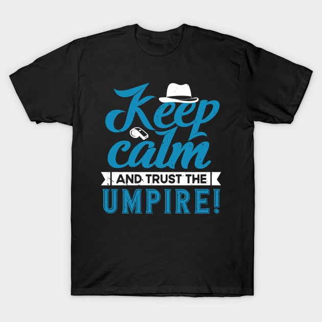 Keep Calm and Trust The Umpire T-Shirt by WyldbyDesign